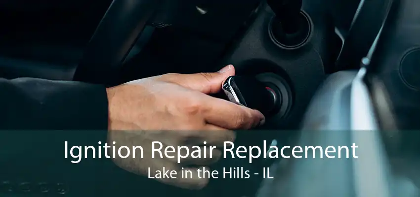 Ignition Repair Replacement Lake in the Hills - IL